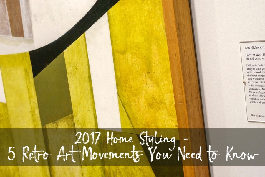 2017 Home Styling - 5 Retro Art Movements You Need To Know